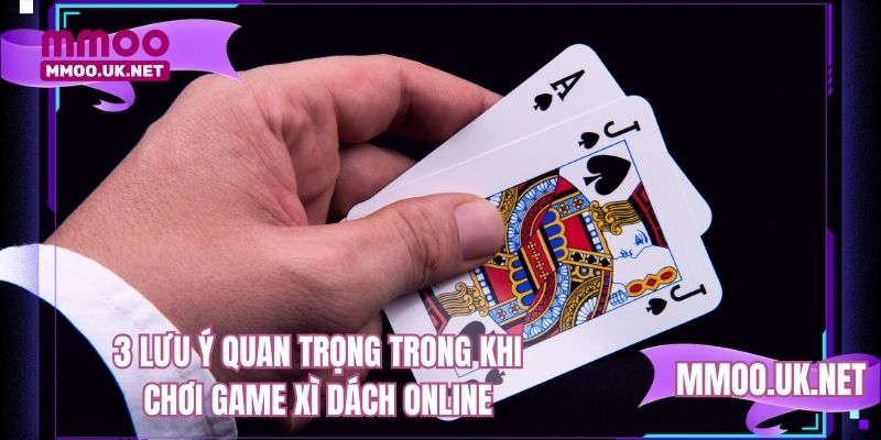 3 lưu ý quan trọng trong khi chơi game xì dách online