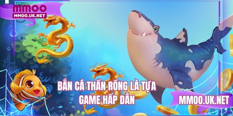Bắn cá thần rồng là tựa game hấp dẫn