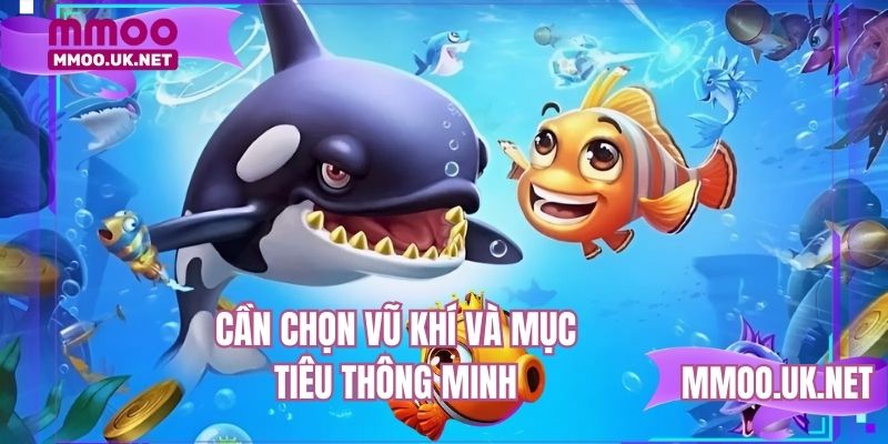 Cần chọn vũ khí và mục tiêu thông minh