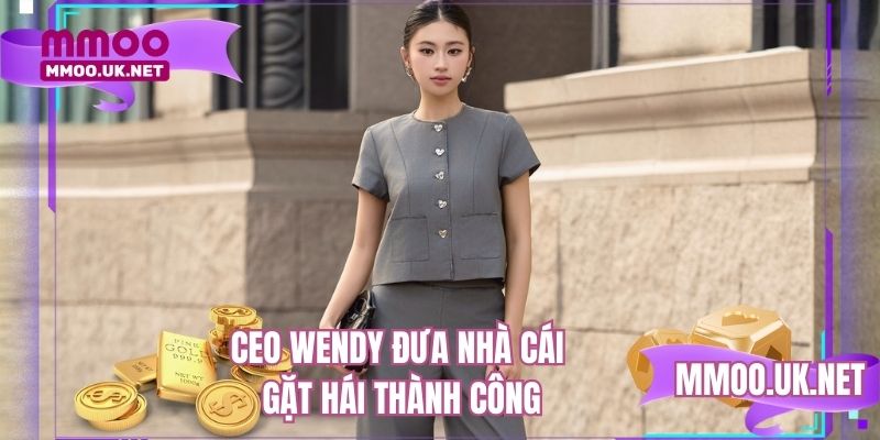 CEO Wendy đưa nhà cái gặt hái thành công