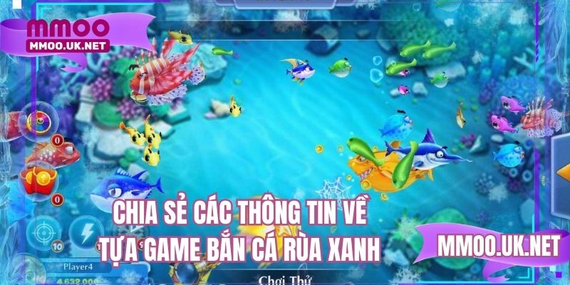 Chia sẻ các thông tin về tựa game bắn cá rùa xanh