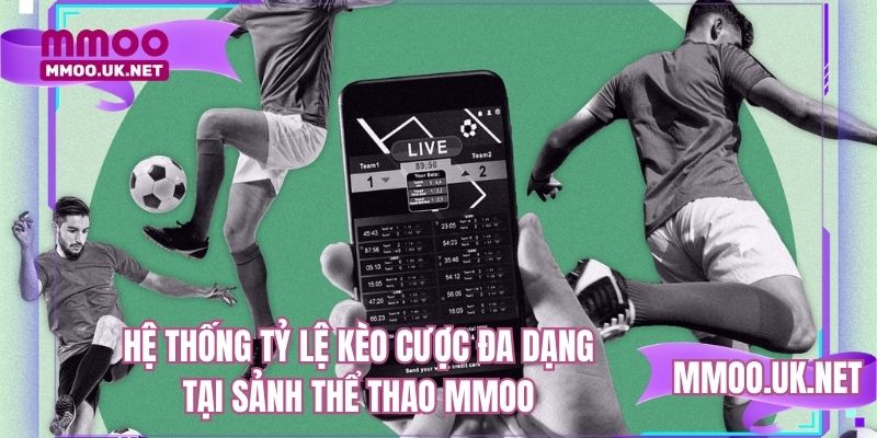 Hệ thống tỷ lệ kèo cược đa dạng tại sảnh thể thao MMOO