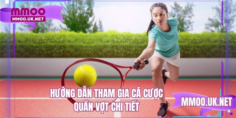 Hướng dẫn tham gia cá cược quần vợt chi tiết