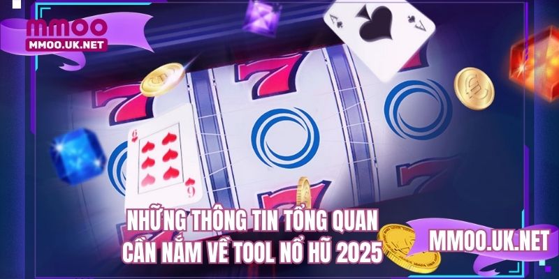 Những thông tin tổng quan cần nắm về tool nổ hũ 2025