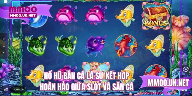 Nổ hũ bắn cá là sự kết hợp hoàn hảo giữa slot và săn cá