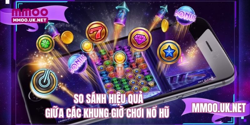 So sánh hiệu quả giữa các khung giờ chơi nổ hũ