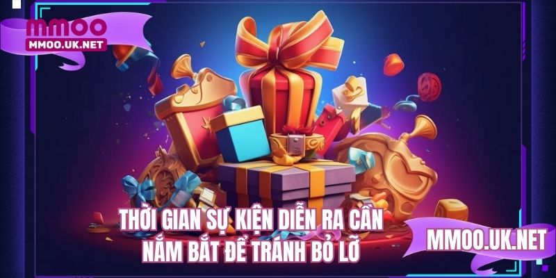 Thời gian sự kiện diễn ra cần nắm bắt để tránh bỏ lỡ