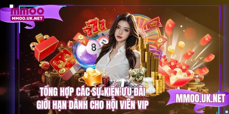 Tổng hợp các sự kiện ưu đãi giới hạn dành cho hội viên VIP